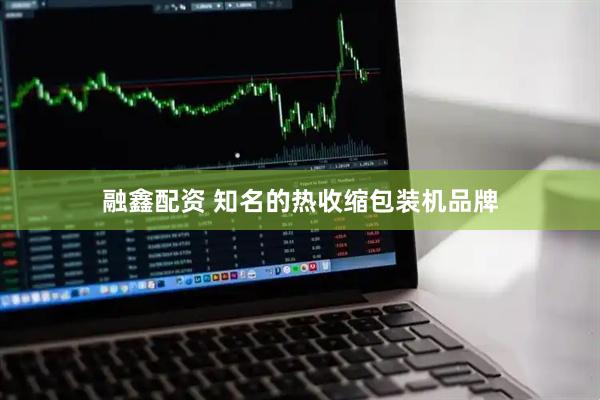 融鑫配资 知名的热收缩包装机品牌